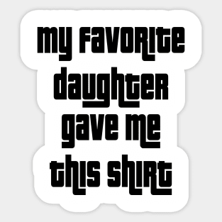 My Favorite Daughter Gave Me This Shirt Sticker